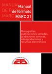 MANUAL DE FORMATO MARC 21. MONOGRAFIAS, PUBLICACIONES SERIADAS, GRABACIONES SONORAS, VIDEOGRABACIONES Y RECURSOS ELECTRÓNICOS (4 ED)