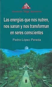 ENERGIAS QUE NOS NUTREN, NOS SANAN Y NOS TRANSFORMAN EN SERES CONSCIENTES, LA