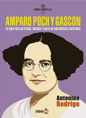 AMPARO POCH Y GASCÓN. LA VIDA POR LOS OTROS. GUERRA Y EXILIO DE UNA MÉDICA LIBERTARIA