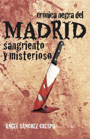 CRÓNICA NEGRA DEL MADRID SANGRIENTO Y MISTERIOSO