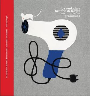 VERDADERA HISTORIA DE LA RATA QUE NUNCA FUE PRESUMIDA, LA