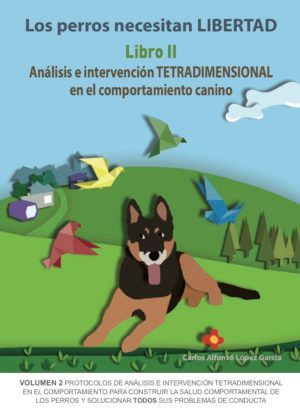 PERROS NECESITAN LIBERTAD LIBRO 2: ANÁLISIS E INTERVENCIÓN TETRADIMENSIONAL EN EL COMPORTAMIENTO CANINO