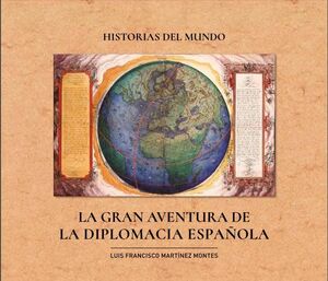 HISTORIAS DEL MUNDO. LA GRAN AVENTURA DE LA DIPLOMACIA ESPAÑOLA.