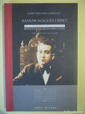 RAMON NOGUÉS I BISET. DE LA PRESIDENCIA A LA DIPUTACIÓ REPUBLICANA A LA DE LES CORTS A L'EXILI