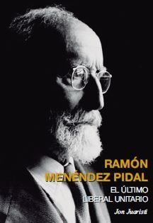 RAMON MENENDEZ PIDAL, EL ÚLTIMO LIBERAL UNITARIO