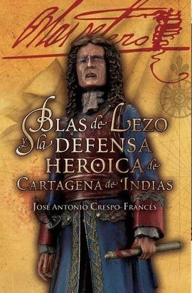 BLAS DE LEZO Y LA DEFENSA HEROICA DE CARTAGENA DE INDIAS