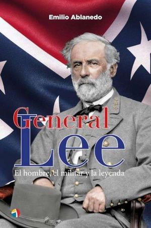 GENERAL LEE. EL HOMBRE, EL MILITAR Y LA LEYENDA