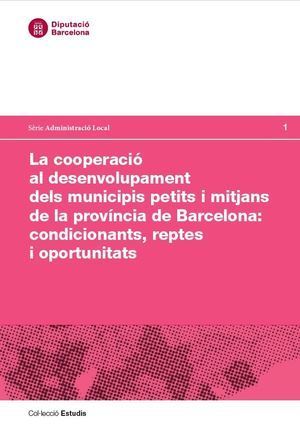 COOPERACIÓ AL DESENVOLUPAMENT DELS MUNICIPIS PETITS I MITJANS DE LA PROVÍNCIA DE BARCELONA: CONDICIONANTS, REPTES I OPORTUNITATS