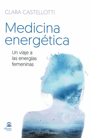 MEDICINA ENERGETICA. UN VIAJE A LAS ENERGIAS FEMENINAS