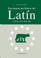 DICCIONARIO POR RAICES DEL LATIN Y DE LAS VOCES DERIVADAS