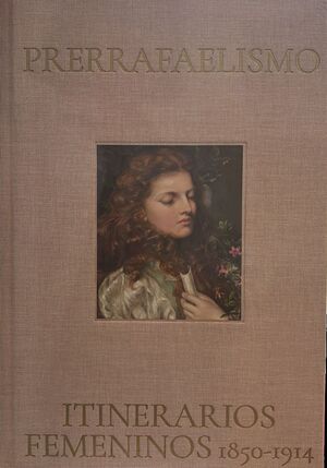 PRERRAFAELISMO. ITINERARIOS FEMENINOS 1850-1914