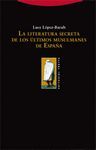 LITERATURA SECRETA DE LOS ÚLTIMOS MUSULMANES DE ESPAÑA, LA