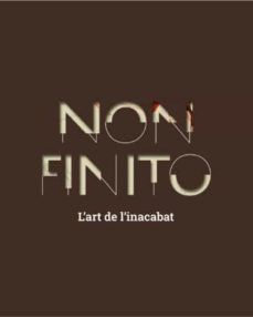 NON FINITO. L´ART DE L´INACABAT