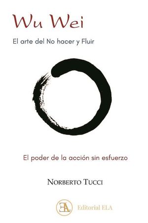 WU WEI - EL ARTE DEL NO HACER Y FLUIR