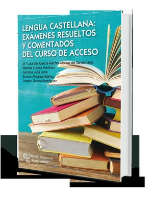 LENGUA CASTELLANA: EXAMENES RESUELTOS Y COMENTADOS DEL CURSO DE ACCESO