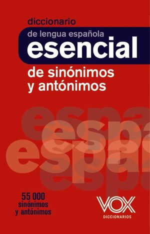 DICCIONARIO DE LENGUA ESPAÑOLA ESENCIAL DE SINÓNIMOS Y ANTÓNIMOS