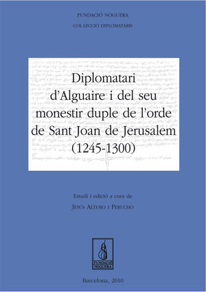 DIPLOMATARI D'ALGUAIRE I EL SEU MONESTIR DE L'ORDE DE SANT JOAN DE JERUSALEM (1245-1300)
