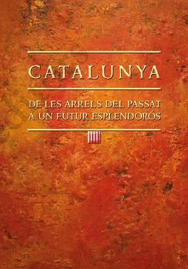 CATALUNYA: DE LES ARRELS DEL PASSAT A UN FUTUR ESPLENDORÓS