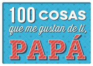 100 COSAS QUE ME GUSTAN DE TI, PAPA