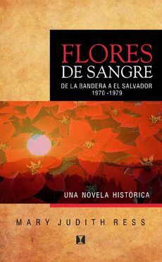 FLORES DE SANGRE, DE LA BANDERA A EL SALVADOR 1970-1979