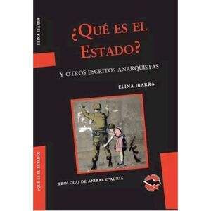 QUÉ ES EL ESTADO? Y OTROS ESCRITOS ANARQUISTAS