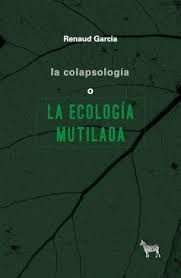 COLAPSOLOGÍA O LA ECOLOGÍA MUTILADA, LA
