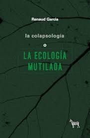 COLAPSOLOGÍA O LA ECOLOGÍA MUTILADA, LA