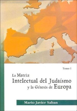 MATRIZ INTELECTUAL DEL JUDAÍSMO Y LA GÉNESIS DE EUROPA, LA TOMO 1º