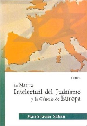 MATRIZ INTELECTUAL DEL JUDAÍSMO Y LA GÉNESIS DE EUROPA, LA TOMO 1º