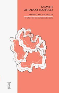 SEAMOS COMO LOS HONGOS. EL ARTE Y LAS ENSEÑANZAS DEL MISCELIO