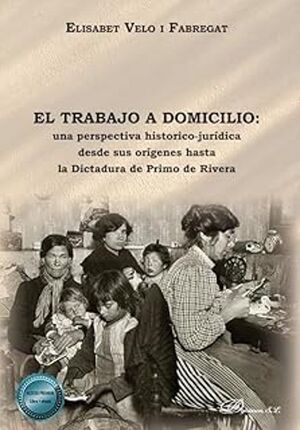 TRABAJO A DOMICILIO: UNA PERSPECTIVA HISTÓRICO-JURÍDICA DESDE SUS ORÍGENES HASTA LA DICTADURA DE PRIMO DE RIVERA, EL