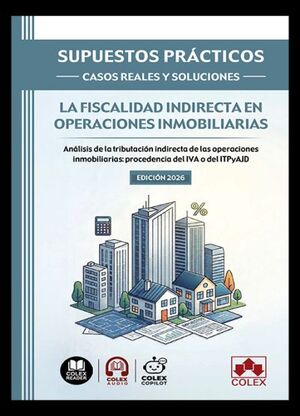 SUPUESTOS PRÁCTICOS: CASOS REALES Y SOLUCIONES - LA FISCALIDAD INDIRECTA EN OPERACIONES INMOBILIARIAS