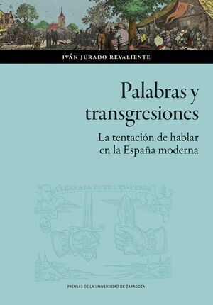 PALABRAS Y TRANSGRESIONES. LA TENTACIÓN DE HABLAR EN LA ESPAÑA MODERNA