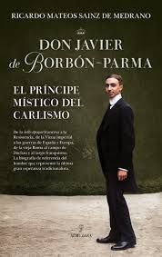 DON JAVIER DE BORBÓN-PARMA. EL PRÍNCIPE MÍSTICO DEL CARLISMO