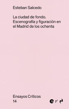 CIUDAD DE FONDO, LA: ESCENOGRAFIA Y FIGURACION EN EL MADRID DE LOS OCHENTA