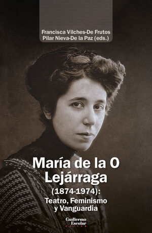 LEJÁRRAGA, MARÍA DE LA O (1874-1974): TEATRO, FEMINISMO Y VANGUARDIA