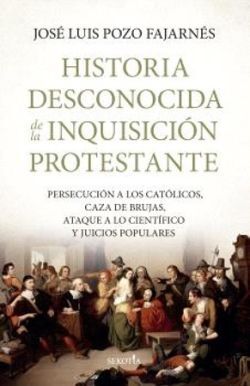 HISTORIA DESCONOCIDA DE LA INQUISICIÓN PROTESTANTE