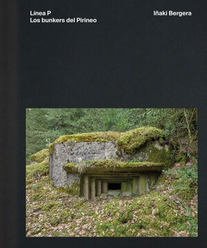 LÍNEA P. LOS BUNKERS DEL PIRINEO. UN RECORRIDO POR LA ARQUITECTURA DEFENSIVA DE POSGUERRA