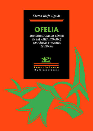 OFELIA. REPRESENTACIONES DE GÉNERO EN LAS ARTES LITERARIAS, DRAMÁTICAS Y VISUALES DE ESPAÑA