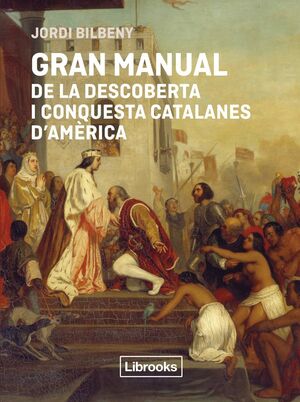 GRAN MANUAL DE LA DESCOBERTA I CONQUESTA CATALANES D'AMÈRICA