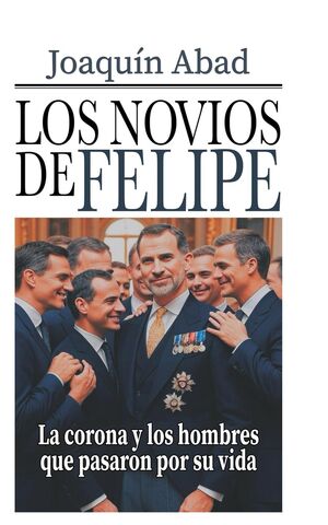 LOS NOVIOS DE FELIPE VI - LA CORONA Y LOS HOMBRES QUE PASARON POR SU VIDA